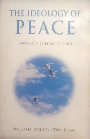 The Ideology of Peace Towards A Culture of Peace by Maulana Wahiduddin Khan