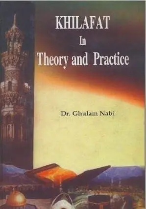 Khilafat In Theory & Practice by Dr. Gulam Nabi